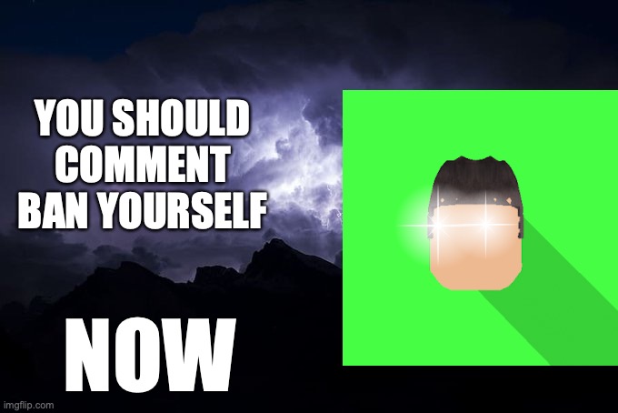 my own version of the lightning guy (it was the best I could do) | YOU SHOULD COMMENT BAN YOURSELF; NOW | image tagged in low tier god background | made w/ Imgflip meme maker