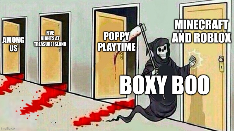 BOXY BOO KILLING GAMES | MINECRAFT AND ROBLOX; POPPY PLAYTIME; FIVE NIGHTS AT TREASURE ISLAND; AMONG US; BOXY BOO | image tagged in death knocking at the door,boxy boo | made w/ Imgflip meme maker