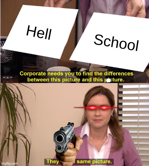 Anyone sees the similarity | Hell; School | image tagged in memes,they're the same picture | made w/ Imgflip meme maker