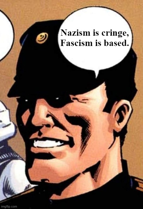 Chad Imperial Officer | Nazism is cringe, Fascism is based. | image tagged in chad imperial officer | made w/ Imgflip meme maker