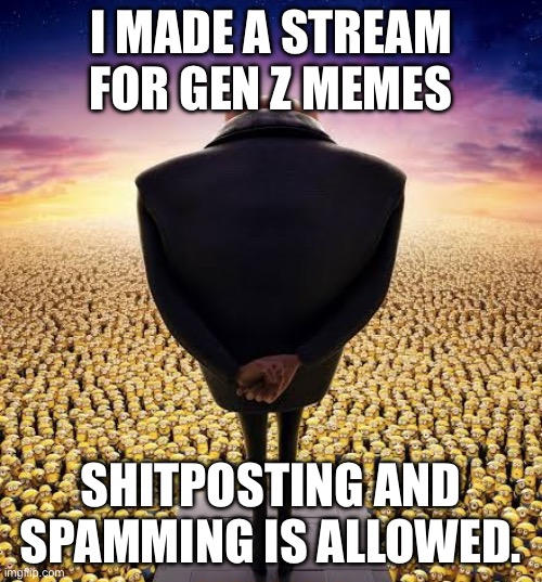 Link in comments | I MADE A STREAM FOR GEN Z MEMES; SHITPOSTING AND SPAMMING IS ALLOWED. | image tagged in guys i have bad news | made w/ Imgflip meme maker