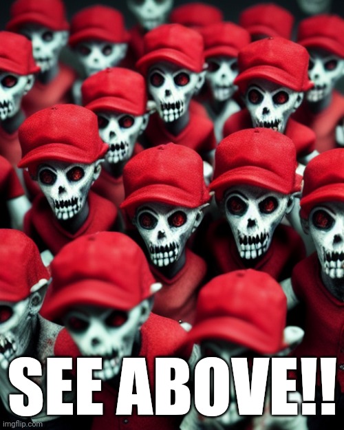 Maga undead | SEE ABOVE!! | image tagged in maga undead | made w/ Imgflip meme maker