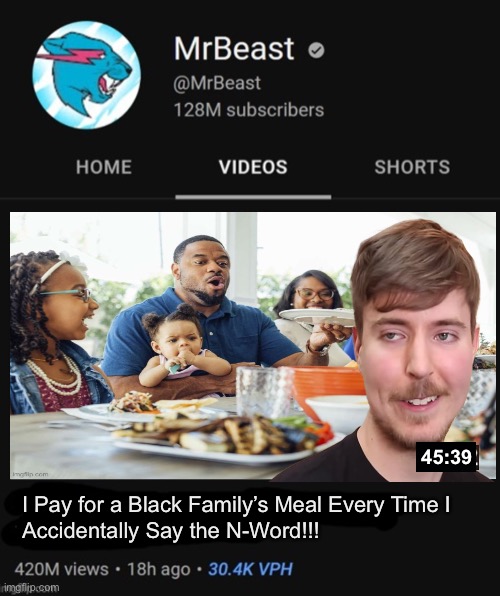 *sings sunshine rainbow white pony* | 45:39; I Pay for a Black Family’s Meal Every Time I 
Accidentally Say the N-Word!!! | image tagged in mrbeast thumbnail template | made w/ Imgflip meme maker