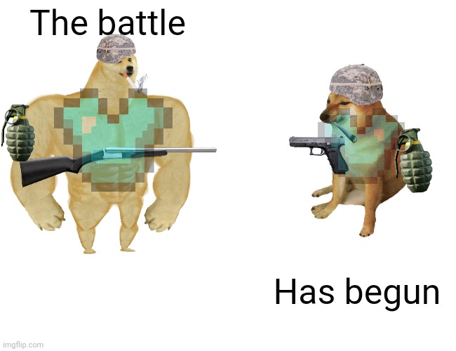 Buff Doge vs. Cheems Meme | The battle; Has begun | image tagged in memes,buff doge vs cheems | made w/ Imgflip meme maker