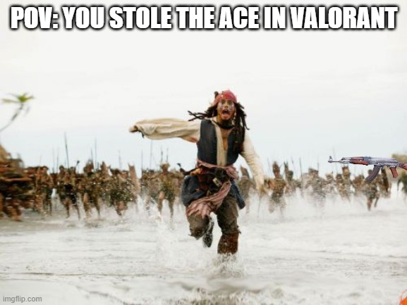 Jack Sparrow Being Chased | POV: YOU STOLE THE ACE IN VALORANT | image tagged in memes,jack sparrow being chased | made w/ Imgflip meme maker