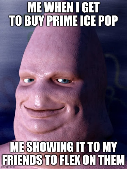 The PRIME story | ME WHEN I GET TO BUY PRIME ICE POP; ME SHOWING IT TO MY FRIENDS TO FLEX ON THEM | image tagged in when u do somthing bad and ur mom lets it slide | made w/ Imgflip meme maker
