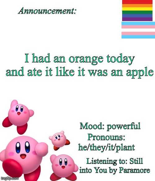 Be not afraid. | Announcement:; I had an orange today and ate it like it was an apple; Mood: powerful; Pronouns: he/they/it/plant; Listening to: Still into You by Paramore | image tagged in cypresstree announcement template | made w/ Imgflip meme maker