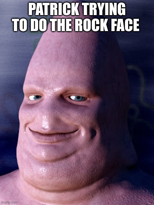 when u do somthing bad and ur mom lets it slide | PATRICK TRYING TO DO THE ROCK FACE | image tagged in when u do somthing bad and ur mom lets it slide | made w/ Imgflip meme maker