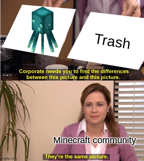 They're The Same Picture Meme | Trash; Minecraft community | image tagged in memes,they're the same picture | made w/ Imgflip meme maker