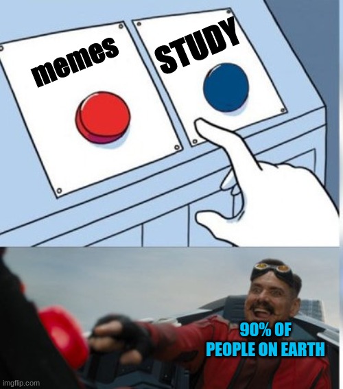 Two Buttons Eggman | STUDY; memes; 90% OF PEOPLE ON EARTH | image tagged in two buttons eggman | made w/ Imgflip meme maker