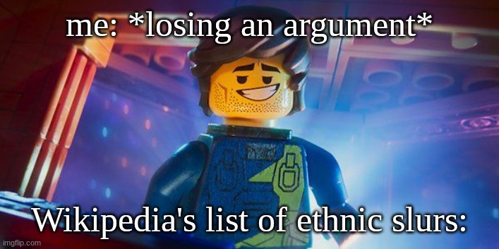 Rex Dangervest | me: *losing an argument*; Wikipedia's list of ethnic slurs: | image tagged in rex dangervest | made w/ Imgflip meme maker