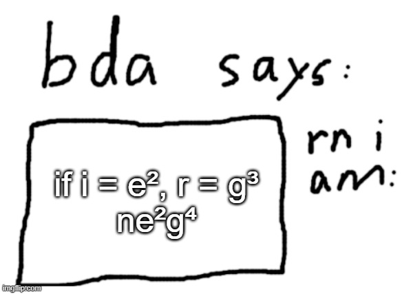 = green | if i = e², r = g³
ne²g⁴ | image tagged in official badlydrawnaxolotl announcement temp | made w/ Imgflip meme maker