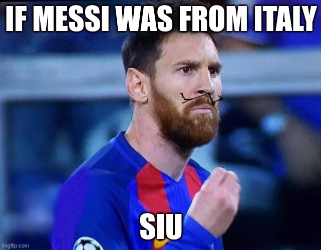 italian messi #2 | IF MESSI WAS FROM ITALY; SIU | image tagged in italian messi 2 | made w/ Imgflip meme maker
