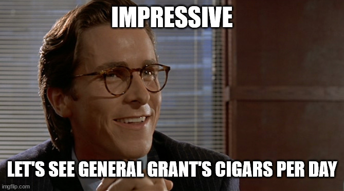 let's see paul allen's card | IMPRESSIVE; LET'S SEE GENERAL GRANT'S CIGARS PER DAY | image tagged in let's see paul allen's card | made w/ Imgflip meme maker