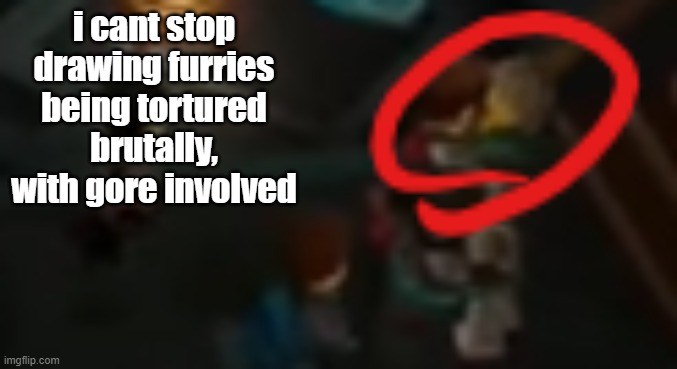 for some reason it brings me satisfaction. and yes, im fracked up | i cant stop drawing furries being tortured brutally, with gore involved | image tagged in never pause ninjago 2 | made w/ Imgflip meme maker