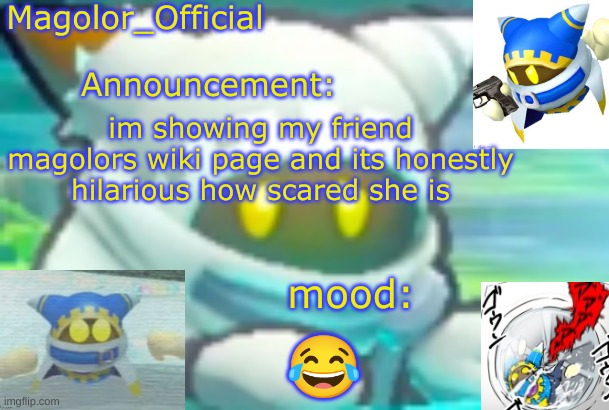 Magolor_Official's Magolor announcement temp | im showing my friend magolors wiki page and its honestly hilarious how scared she is; 😂 | image tagged in magolor_official's magolor announcement temp | made w/ Imgflip meme maker
