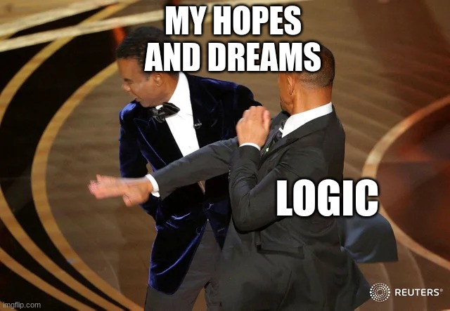 Will Smith punching Chris Rock | MY HOPES AND DREAMS; LOGIC | image tagged in will smith punching chris rock | made w/ Imgflip meme maker
