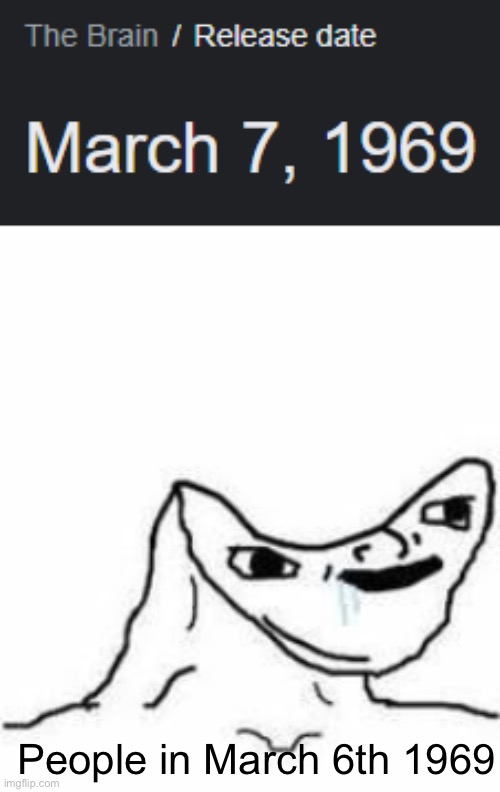 Us before 1969: | People in March 6th 1969 | image tagged in the brain people before,dumb | made w/ Imgflip meme maker