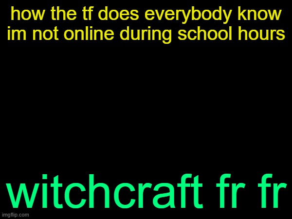 drizzy text temp | how the tf does everybody know im not online during school hours; witchcraft fr fr | image tagged in drizzy text temp | made w/ Imgflip meme maker