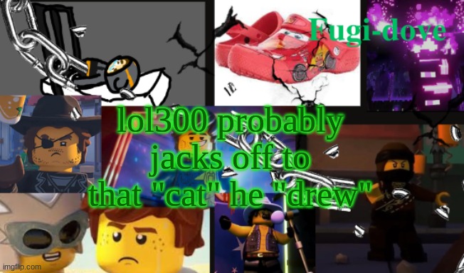 FDAT13 | lol300 probably jacks off to that "cat" he "drew" | image tagged in fdat13 | made w/ Imgflip meme maker