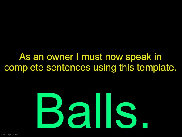 drizzy text temp | As an owner I must now speak in complete sentences using this template. Balls. | image tagged in drizzy text temp | made w/ Imgflip meme maker