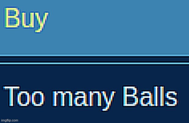 Too many Balls | image tagged in too many balls | made w/ Imgflip meme maker
