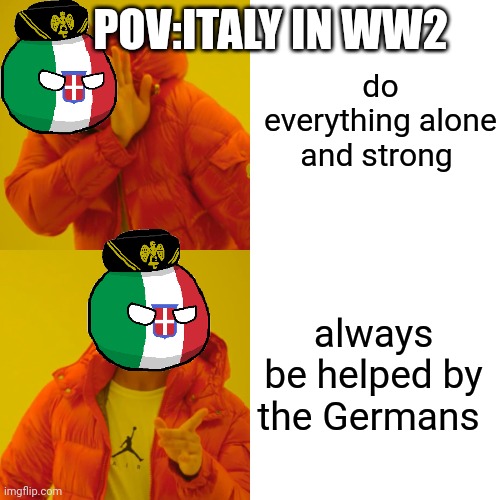 the Germans do not approve | do everything alone and strong; POV:ITALY IN WW2; always be helped by the Germans | image tagged in memes,drake hotline bling | made w/ Imgflip meme maker