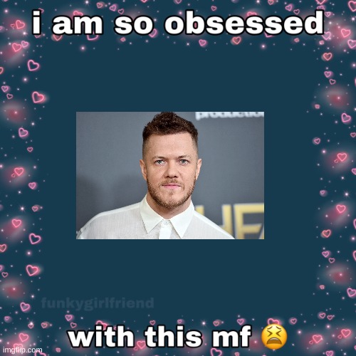 Dan is just amazing | image tagged in why am i so obsessed,imagine dragons,dan reynolds | made w/ Imgflip meme maker