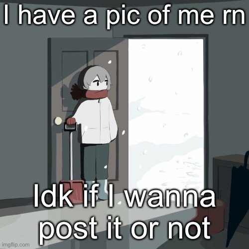 Avogado6 | I have a pic of me rn; Idk if I wanna post it or not | image tagged in avogado6 | made w/ Imgflip meme maker
