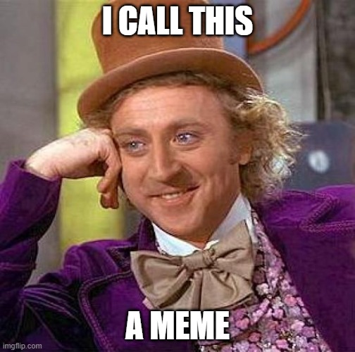 Creepy Condescending Wonka | I CALL THIS; A MEME | image tagged in memes,creepy condescending wonka | made w/ Imgflip meme maker