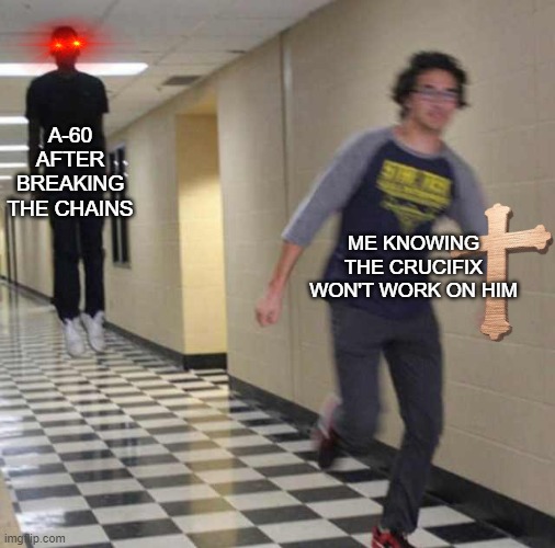 well frick | A-60 AFTER BREAKING THE CHAINS; ME KNOWING THE CRUCIFIX WON'T WORK ON HIM | image tagged in floating boy chasing running boy | made w/ Imgflip meme maker
