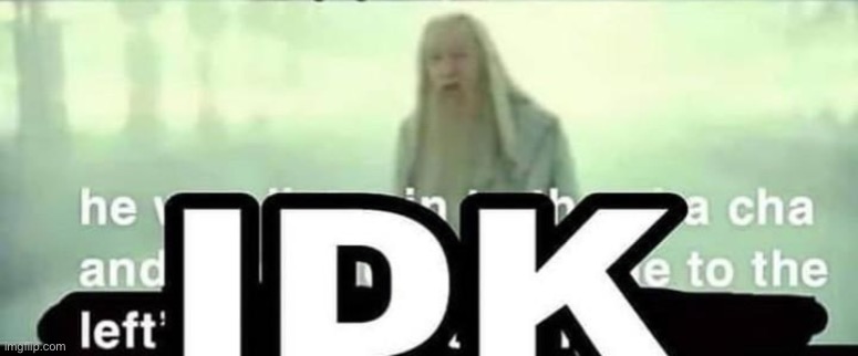 Gandalf "IDK" | image tagged in gandalf idk | made w/ Imgflip meme maker