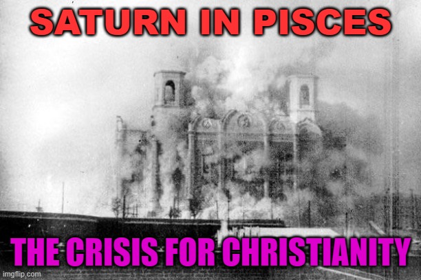 Saturn in Pisces | SATURN IN PISCES; THE CRISIS FOR CHRISTIANITY | image tagged in cathedral of christ the saviour | made w/ Imgflip meme maker