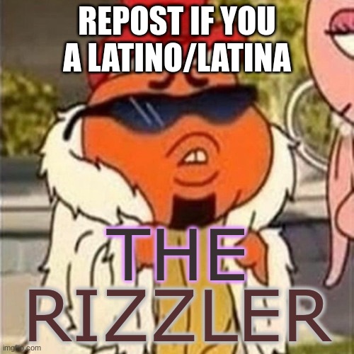 the rizzler | REPOST IF YOU A LATINO/LATINA | image tagged in the rizzler | made w/ Imgflip meme maker