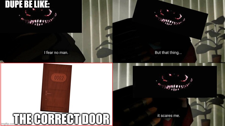 TF2 Heavy I fear no man | DUPE BE LIKE:; THE CORRECT DOOR | image tagged in tf2 heavy i fear no man | made w/ Imgflip meme maker