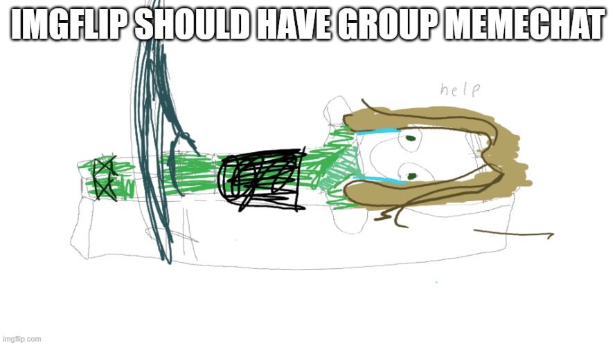 IMGFLIP SHOULD HAVE GROUP MEMECHAT | image tagged in lloyd in the femr breaker badly drawn | made w/ Imgflip meme maker