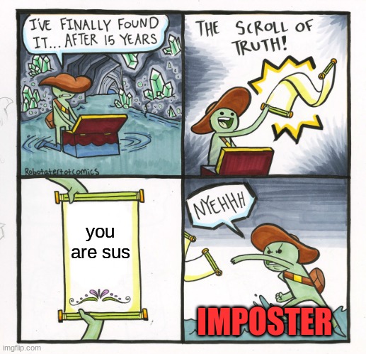 The Scroll Of Truth | you are sus; IMPOSTER | image tagged in memes,the scroll of truth,amogus,among us | made w/ Imgflip meme maker