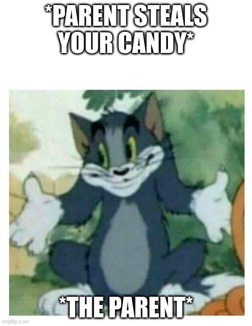IDK Tom Template | *PARENT STEALS YOUR CANDY*; *THE PARENT* | image tagged in idk tom template | made w/ Imgflip meme maker