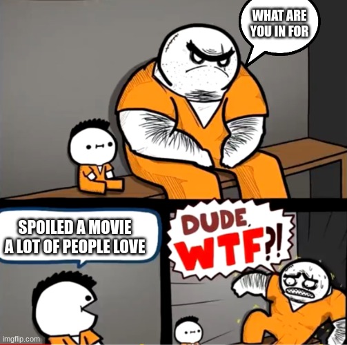 Surprised bulky prisoner | WHAT ARE YOU IN FOR; SPOILED A MOVIE A LOT OF PEOPLE LOVE | image tagged in surprised bulky prisoner | made w/ Imgflip meme maker