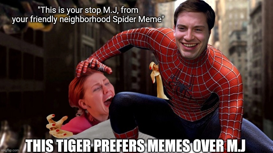 "This is your stop M.J, from your friendly neighborhood Spider Meme" THIS TIGER PREFERS MEMES OVER M.J | made w/ Imgflip meme maker
