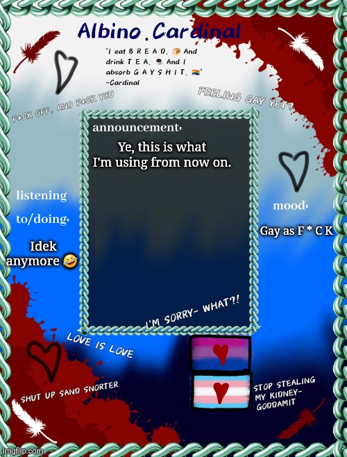 OMG I LOVE ITTT | Ye, this is what I'm using from now on. Idek anymore 🤣; Gay as F * C K | image tagged in albino cardinal's announcement template | made w/ Imgflip meme maker