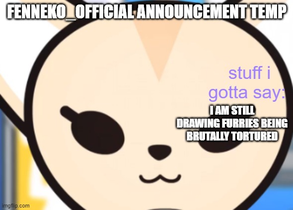 I AM STILL DRAWING FURRIES BEING BRUTALLY TORTURED | image tagged in fennek's announcement temp | made w/ Imgflip meme maker