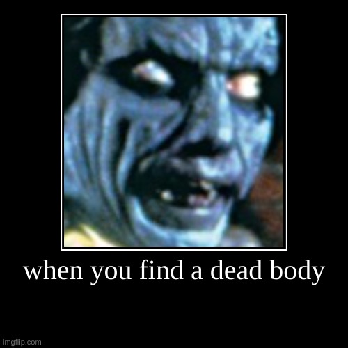 when you find a dead body | | image tagged in funny,demotivationals | made w/ Imgflip demotivational maker