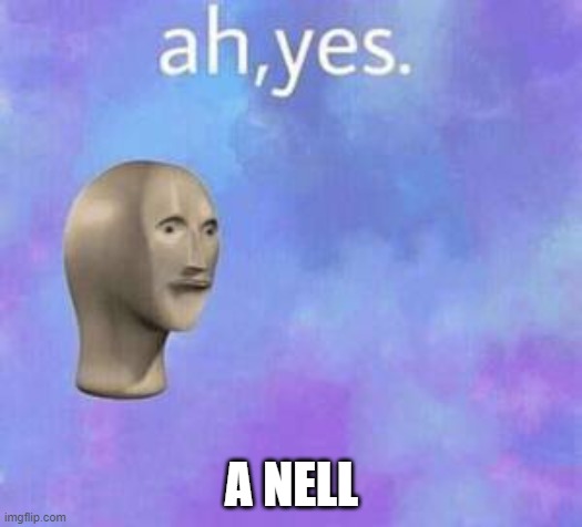 Ah yes | A NELL | image tagged in ah yes | made w/ Imgflip meme maker
