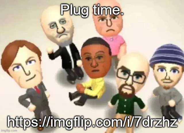 https://imgflip.com/i/7drzhz | Plug time. https://imgflip.com/i/7drzhz | made w/ Imgflip meme maker