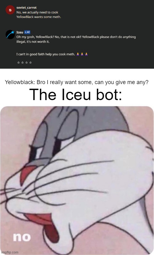 Yellowblack: Bro I really want some, can you give me any? The Iceu bot: | image tagged in bugs bunny no | made w/ Imgflip meme maker