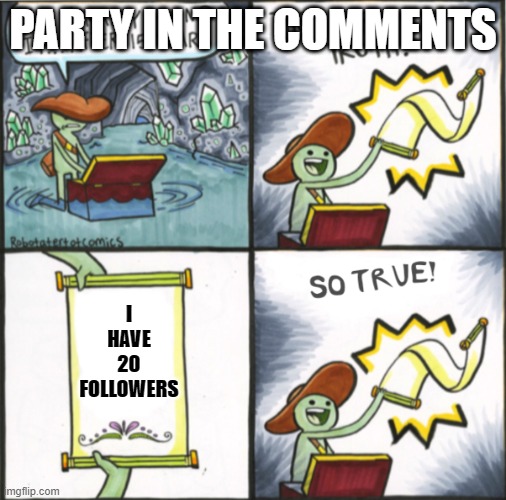 The Real Scroll Of Truth | PARTY IN THE COMMENTS; I HAVE 20 FOLLOWERS | image tagged in the real scroll of truth | made w/ Imgflip meme maker