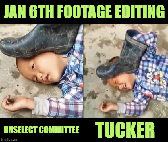 Gaslighting America | JAN 6TH FOOTAGE EDITING; UNSELECT COMMITTEE; TUCKER | image tagged in unselect committee,tucker carlson,jan 6,footage | made w/ Imgflip meme maker