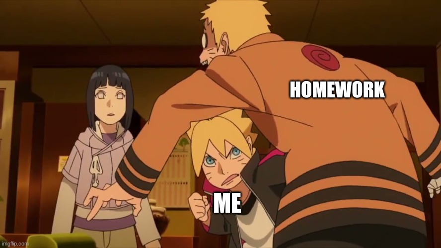 Litaraly! | HOMEWORK; ME | image tagged in baruto checking if naruto is a clone,naruto | made w/ Imgflip meme maker