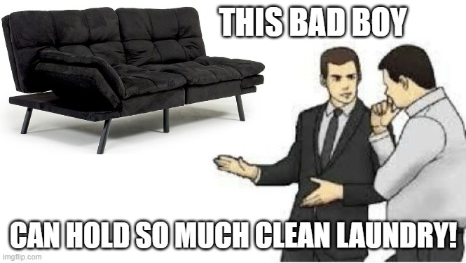 So, I've got this futon for sale, see? | THIS BAD BOY; CAN HOLD SO MUCH CLEAN LAUNDRY! | image tagged in marketing,laundry | made w/ Imgflip meme maker